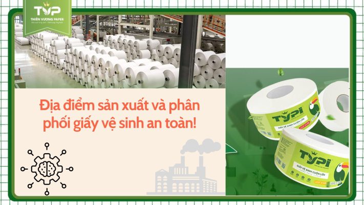 Địa điểm sản xuất và phân phối giấy vệ sinh an toàn